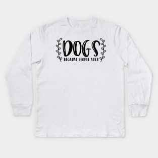 Dogs Because People Suck - Funny Dog Quotes Kids Long Sleeve T-Shirt